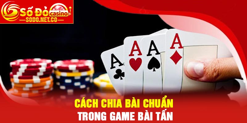 Cách chia bài chuẩn trong game bài tấn