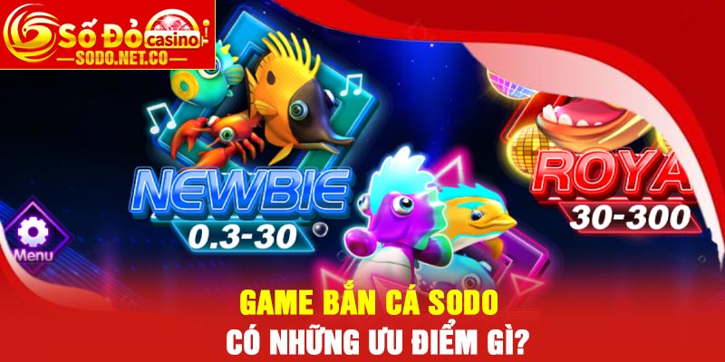 Game bắn cá Sodo có những ưu điểm gì?