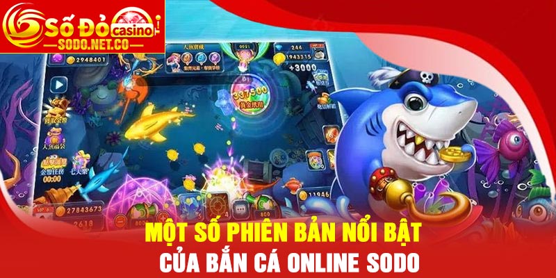 Một số phiên bản nổi bật của Bắn cá online Sodo