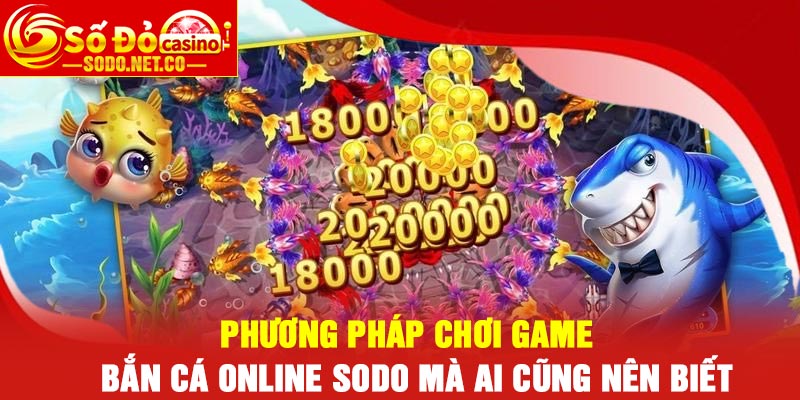 Phương pháp chơi game Bắn cá online Sodo mà ai cũng nên biết