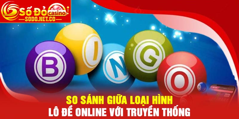 So sánh giữa loại hình lô đề online với truyền thống